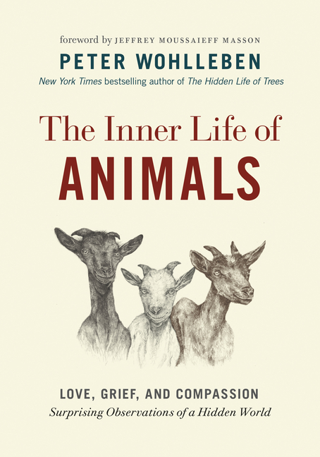Inner Life of Animals: Love, Grief, and Compassion--Surprising Observations of a Hidden World