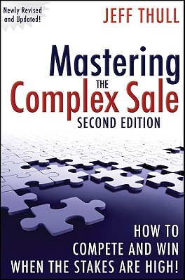  Mastering the Complex Sale: How to Compete and Win When the Stakes Are High! (Revised, Updated)