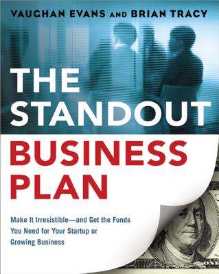 Standout Business Plan: Make It Irresistible--and Get the Funds You Need for Your Startup or Growing