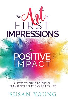 Art of First Impressions for Positive Impact 8 Ways to Shine Bright to Transform Relationship Result
