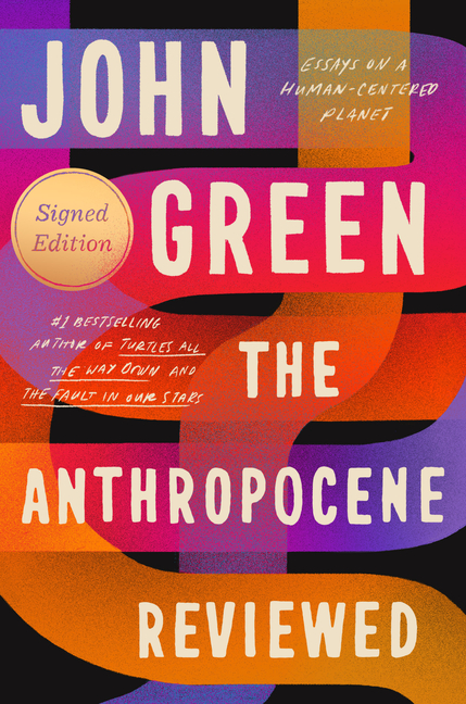 Anthropocene Reviewed (Signed Edition): Essays on a Human-Centered Planet