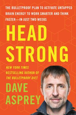 Head Strong: The Bulletproof Plan to Activate Untapped Brain Energy to Work Smarter and Think Faster