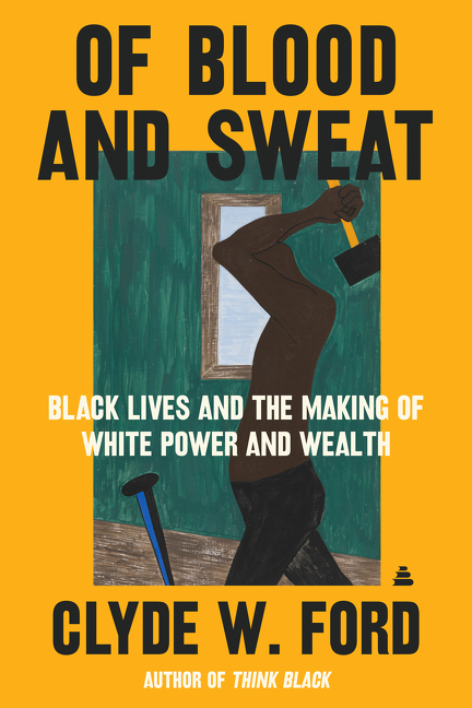  Of Blood and Sweat: Black Lives and the Making of White Power and Wealth
