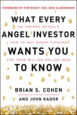 What Every Angel Investor Wants You to Know: An Insider Reveals How to Get Smart Funding for Your Bi