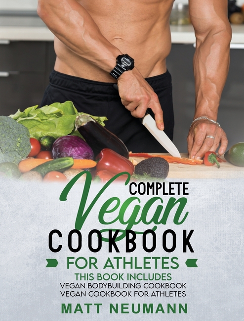  Vegan Cookbook For Athletes: This Book Includes: Vegan Bodybuilding Cookbook and Vegan Cookbook For Athletes