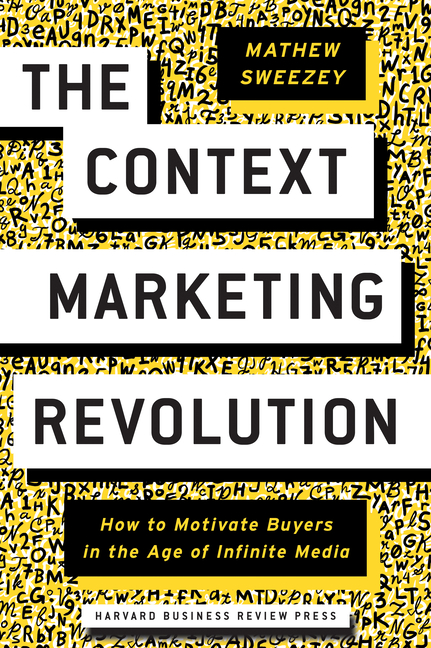 Context Marketing Revolution: How to Motivate Buyers in the Age of Infinite Media