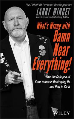  What's Wrong with Damn Near Everything!: How the Collapse of Core Values Is Destroying Us and How to Fix It