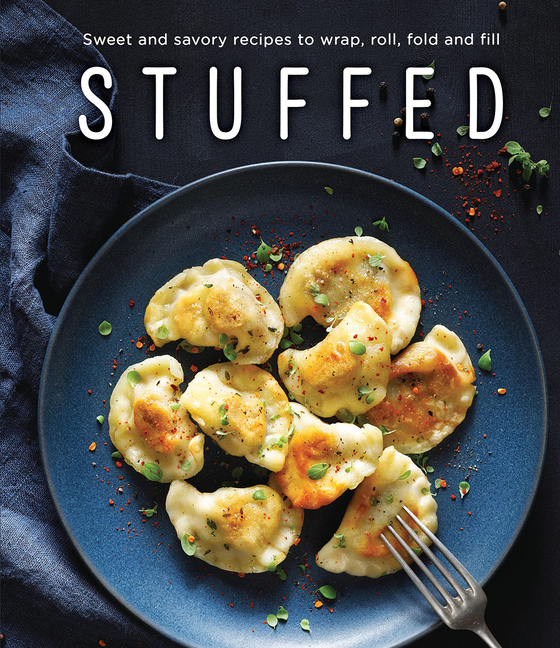  Stuffed: Sweet and Savory Recipes to Wrap, Roll, Fold and Fill