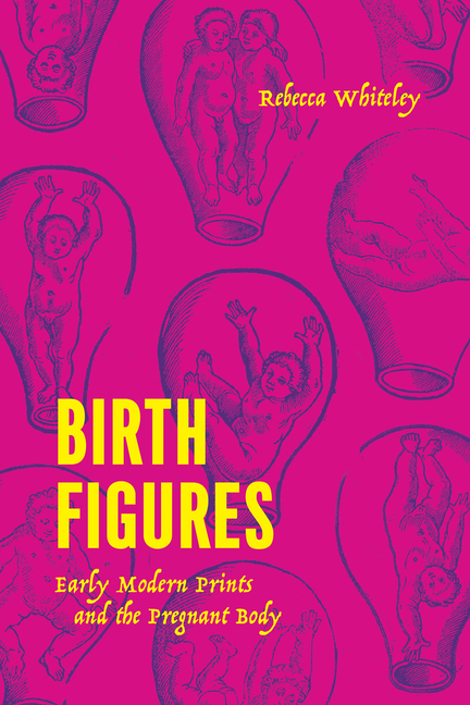  Birth Figures: Early Modern Prints and the Pregnant Body