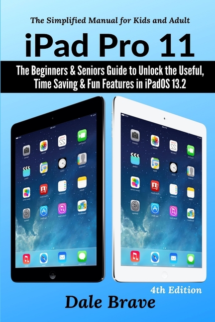 iPad Pro 11: The Beginners & Seniors Guide to Unlock the Useful, Time Saving & Fun Features in iPadO