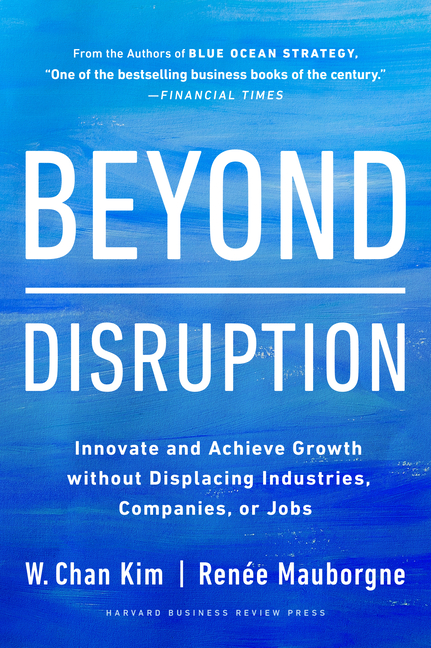  Beyond Disruption: Innovate and Achieve Growth Without Displacing Industries, Companies, or Jobs