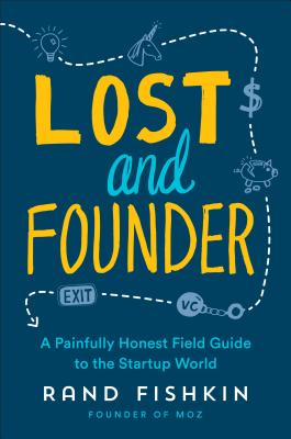 Lost and Founder A Painfully Honest Field Guide to the Startup World