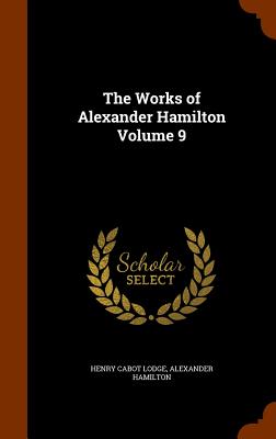 Works of Alexander Hamilton Volume 9