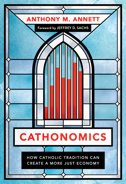 Cathonomics How Catholic Tradition Can Create a More Just Economy