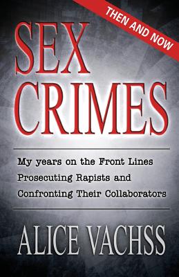 Sex Crimes: Then and Now: My Years on the Front Lines Prosecuting Rapists and Confronting Their Coll