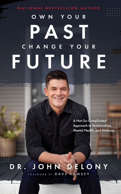  Own Your Past Change Your Future: A Not-So-Complicated Approach to Relationships, Mental Health & Wellness