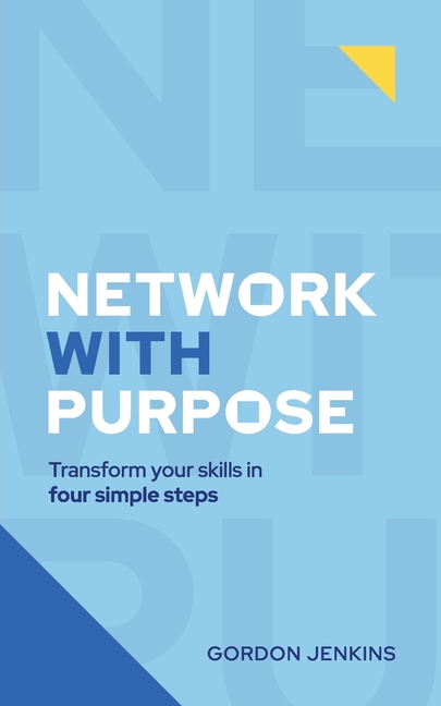 Network With Purpose: Transform Your Skills In 4 Simple Steps