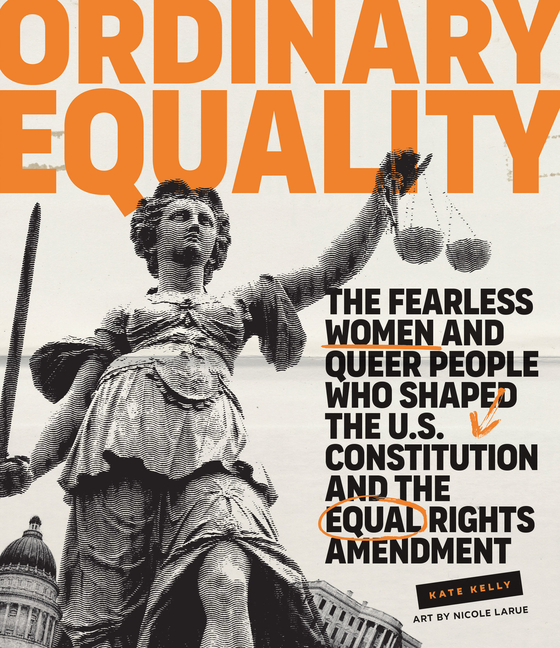 Ordinary Equality: The Fearless Women and Queer People Who Shaped the U.S. Constitution and the Equal Rights Amendment