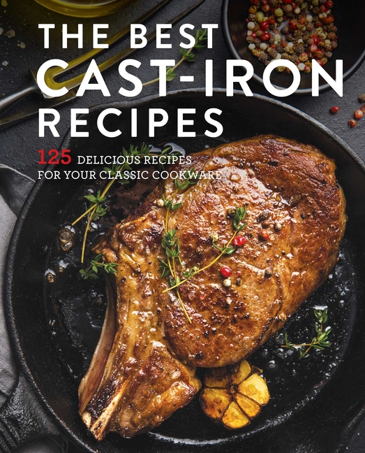The Best Cast Iron Cookbook: 125 Delicious Recipes for Your Cast-Iron Cookware