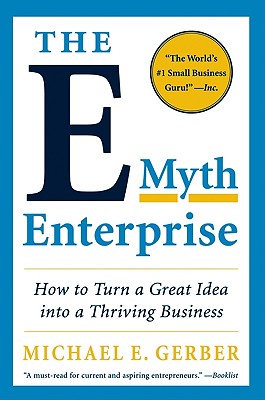 E-Myth Enterprise How to Turn a Great Idea Into a Thriving Business