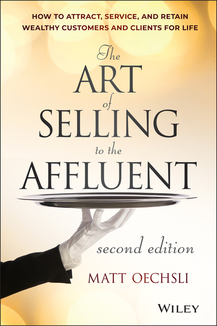 The Art of Selling to the Affluent: How to Attract, Service, and Retain Wealthy Customers and Clients for Life (Revised)