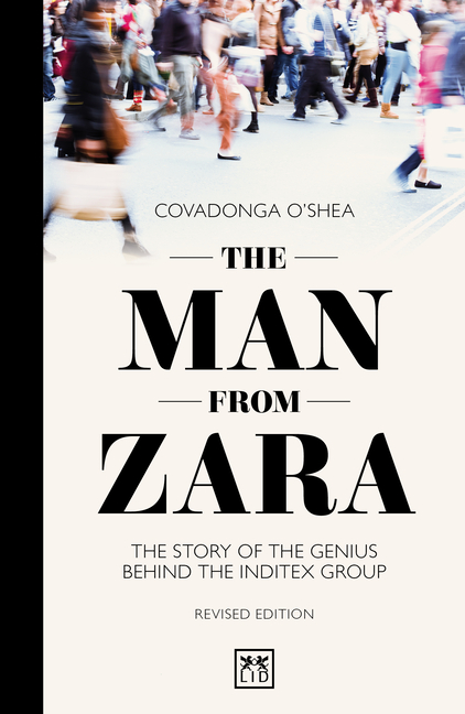 Man from Zara (Revised Edition) The Story of the Genius Behind the Inditex Group