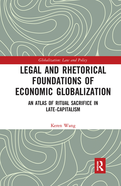 Legal and Rhetorical Foundations of Economic Globalization: An Atlas of Ritual Sacrifice in Late-Cap