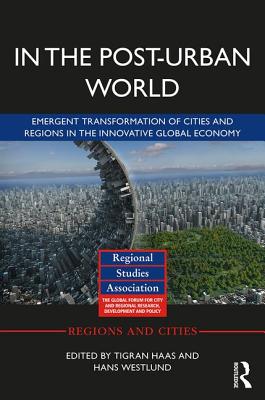 In The Post-Urban World: Emergent Transformation of Cities and Regions in the Innovative Global Econ