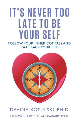 It's Never Too Late to Be Your Self: Follow Your Inner Compass and Take Back Your Life