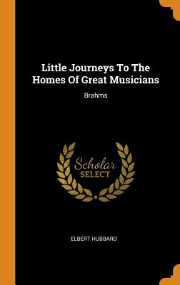  Little Journeys to the Homes of Great Musicians: Brahms