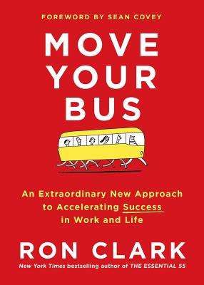Move Your Bus An Extraordinary New Approach to Accelerating Success in Work and Life