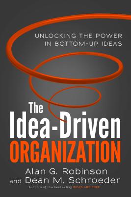 The Idea-Driven Organization: Unlocking the Power in Bottom-Up Ideas