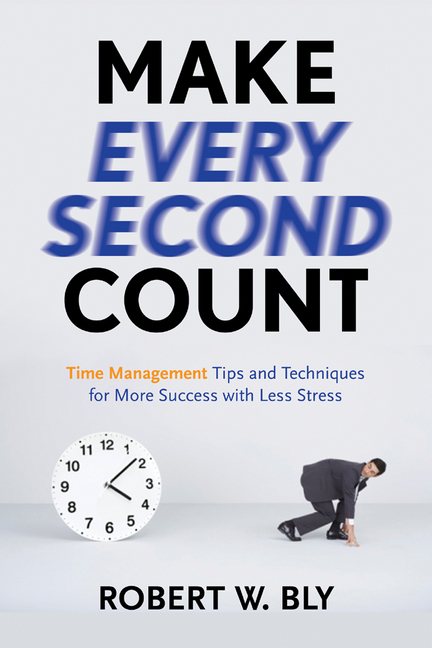  Make Every Second Count: Time Management Tips and Techniques for More Success with Less Stress