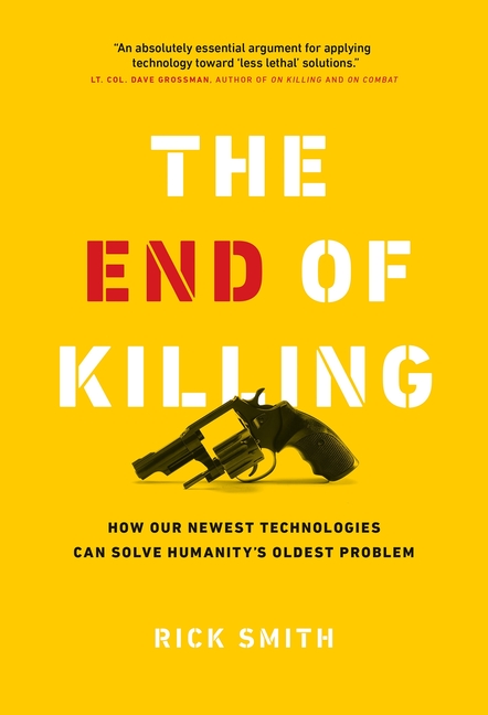 End of Killing: How Our Newest Technologies Can Solve Humanity's Oldest Problem