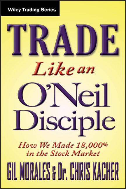  Trade Like an O'Neil Disciple: How We Made Over 18,000% in the Stock Market