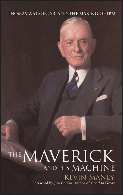 Maverick and His Machine Thomas Watson, Sr. and the Making of IBM