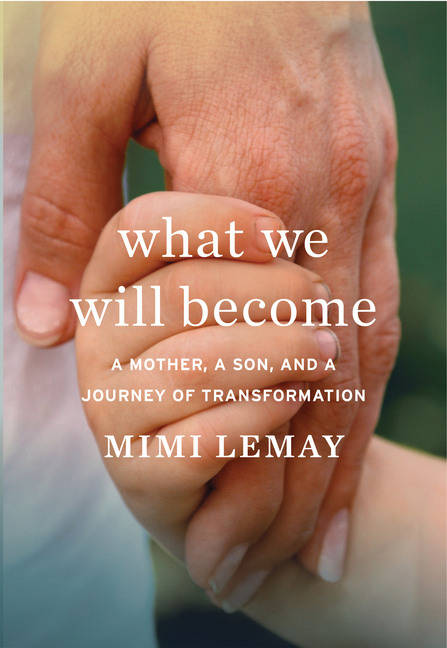  What We Will Become: A Mother, a Son, and a Journey of Transformation