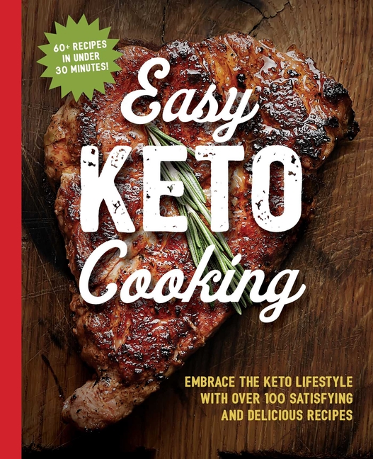 Easy Keto Cooking Cookbook: Embrace the Keto Lifestyle with Over 100 Satisfying and Delicious Recipe