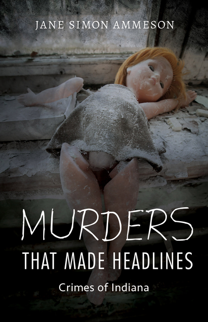  Murders That Made Headlines: Crimes of Indiana