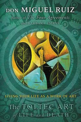 Toltec Art of Life and Death: Living Your Life as a Work of Art