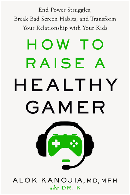  How to Raise a Healthy Gamer: End Power Struggles, Break Bad Screen Habits, and Transform Your Relationship with Your Kids