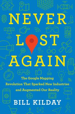 Never Lost Again: The Google Mapping Revolution That Sparked New Industries and Augmented Our Realit