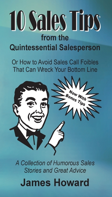 10 Sales Tips From The Quintessential Salesperson: How to Avoid Sales Call Foibles That Can Wreck Yo