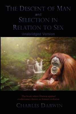The Descent of Man and Selection in Relation to Sex: Unabridged Version