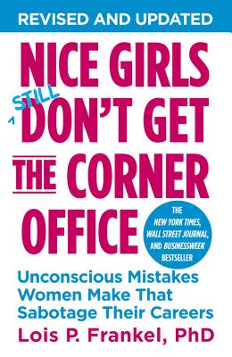  Nice Girls Don't Get the Corner Office: Unconscious Mistakes Women Make That Sabotage Their Careers (Revised)