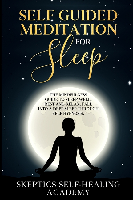  Self-Guided Meditation for Sleep: The Mindfulness Guide to Sleep Well, Rest and Relax, Fall Into a Deep Sleep Through Self Hypnosis