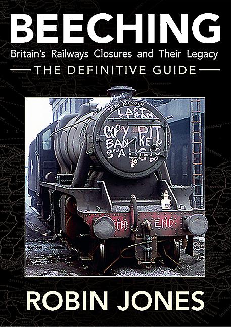 Beeching - The Definitive Guide: A Complete History of the Sixties Railway Closures