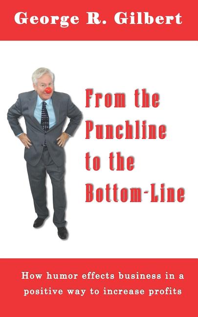 From The Punchline To The Bottom-Line: How Humor effects business in a positive way to increase prof