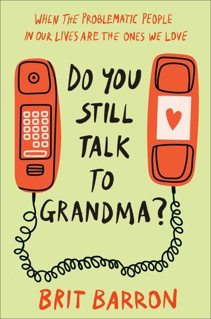  Do You Still Talk to Grandma?: When the Problematic People in Our Lives Are the Ones We Love