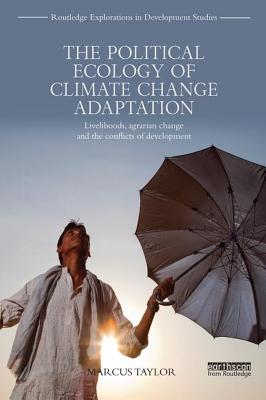 Political Ecology of Climate Change Adaptation: Livelihoods, agrarian change and the conflicts of de